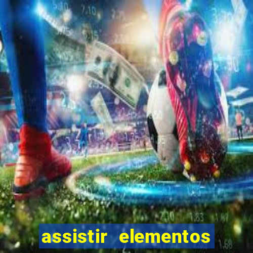 assistir elementos filme completo dublado